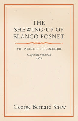 The Shewing-Up of Blanco Posnet - With Preface on the Censorship by Shaw, Bernard