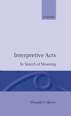 Interpretive Acts: In Search of Meaning by Harris, Wendell V.