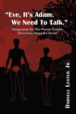 Eve, It's Adam. We Need To Talk.: Dating Issues For Men Women Probably Don't Know About But Should. by Lester, Darnell, Jr.