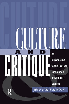 Culture and Critique: An Introduction to the Critical Discourses of Cultural Studies by Surber, Jere Paul