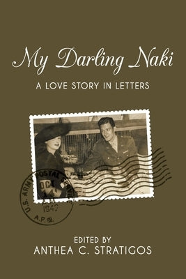 My Darling Naki: A Love Story in Letters by Stratigos, Anthea C.
