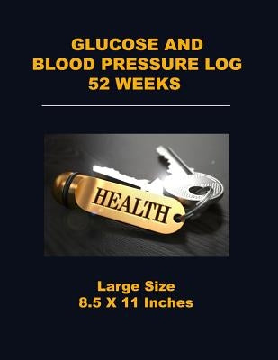 Glucose and Blood Pressure Log 52 Weeks: Large Size 8.5 X 11 Inches by Tropea, Angelo