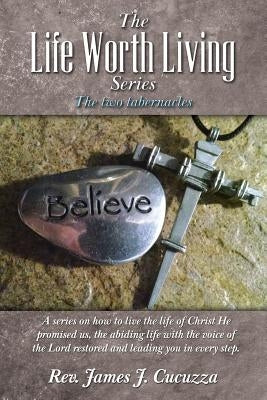 The Life Worth Living Series: : The two tabernacles by Cucuzza, James J.