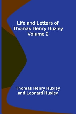 Life and Letters of Thomas Henry Huxley - Volume 2 by Henry Huxley, Thomas