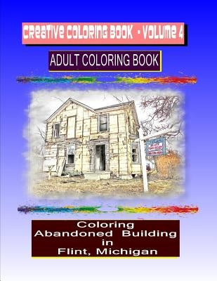 Creative Coloring Book-Volume 4: Coloring Abandoned Buildings in the City of Flint Michigan by Fulgham, Terry Luckado