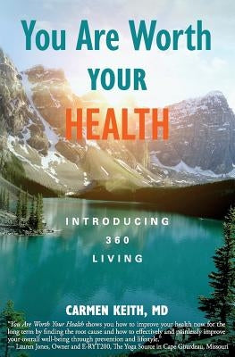 You Are Worth Your Health: Introducing 360 Living by Keith, Carmen