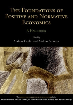 The Foundations of Positive and Normative Economics: A Handbook by Caplin, Andrew