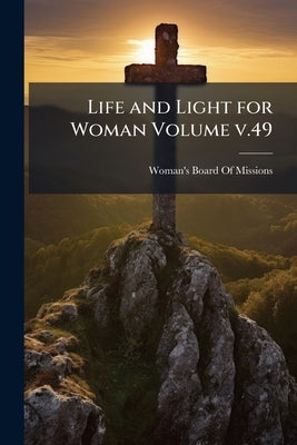 Life and Light for Woman Volume v.49: 6 by Woman's Board of Missions