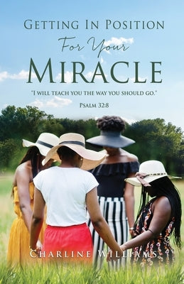 Getting In Position For Your Miracle by Williams, Charline
