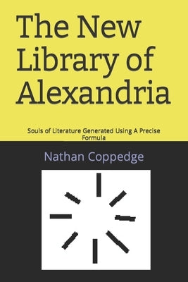 The New Library of Alexandria: Souls of Literature Generated Using A Precise Formula by Coppedge, Nathan