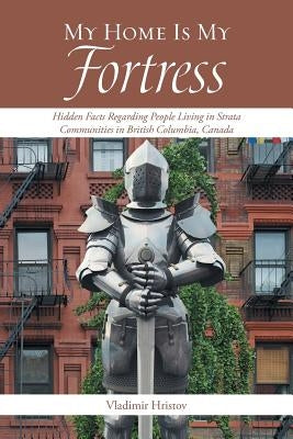 My Home Is My Fortress: Hidden Facts Regarding People Living in Strata Communities in British Columbia, Canada by Hristov, Vladimir