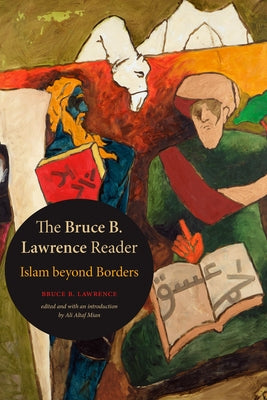 The Bruce B. Lawrence Reader: Islam Beyond Borders by Lawrence, Bruce B.