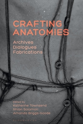 Crafting Anatomies: Archives, Dialogues, Fabrications by Townsend, Katherine
