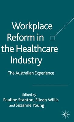 Workplace Reform in the Healthcare Industry: The Australian Experience by Stanton, P.