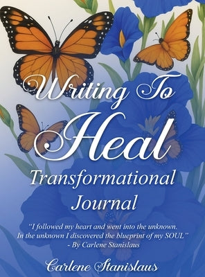 Writing to Heal Transformational Journal: A Journey of Self-Discovery, Transformation & Inner Peace by Stanislaus, Carlene
