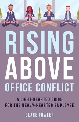 Rising Above Office Conflict: A Light-Hearted Guide for the Heavy-Hearted Employee by Fowler, Clare E.