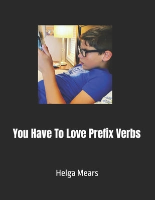 You Have To Love Prefix Verbs by Mears, Helga M.