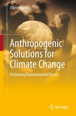 Anthropogenic Solutions for Climate Change: Achieving Environmental Peace by Serrat, Olivier