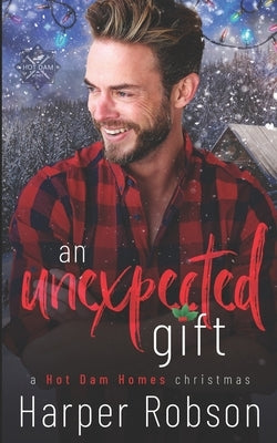 An Unexpected Gift: A Hot Dam Homes Christmas by Robson, Harper