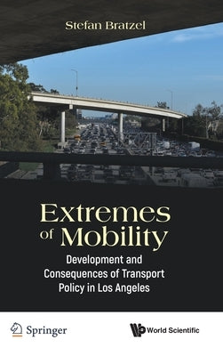Extremes of Mobility: Development and Consequences of Transport Policy in Los Angeles by Stefan Bratzel