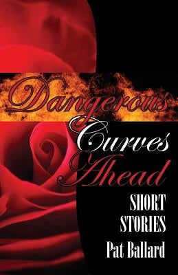 Dangerous Curves Ahead: Short Stories by Ballard, Pat