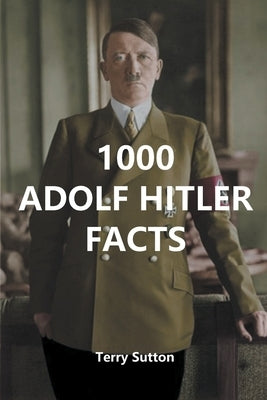 1000 Adolf Hitler Facts by Sutton, Terry