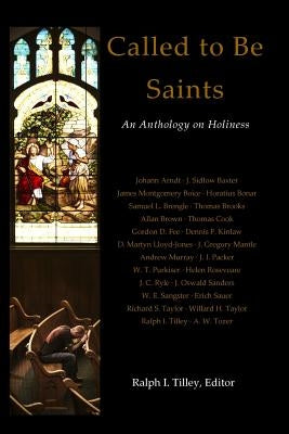 Called to Be Saints: An Anthology on Holiness by Tilley, Ralph I.