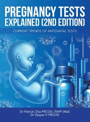 Pregnancy Tests Explained (2Nd Edition): Current Trends of Antenatal Tests by Chia Frcog Fafp (Mal), Patrick