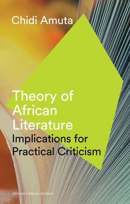 Theory of African Literature: Implications for Practical Criticism by Amuta, Chidi