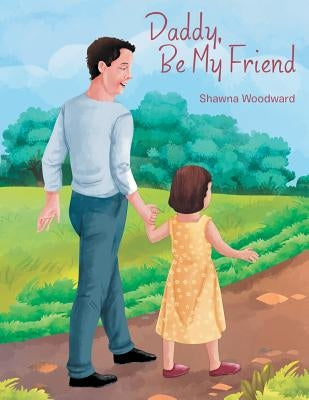 Daddy, Be My Friend by Woodward, Shawna