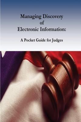 Managing Discovery of Electronic Information: A Pocket Guide for Judges by Barbara J. Rothstein