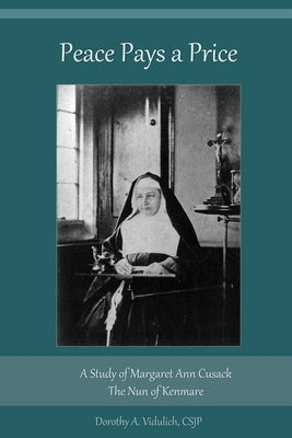Peace Pays a Price: A Study of Margaret Anna Cusack, The Nun of Kenmare by Vidulich, Dorothy a.