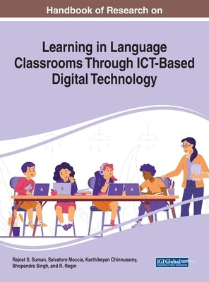 Handbook of Research on Learning in Language Classrooms Through ICT-Based Digital Technology by Suman, Rajest S.