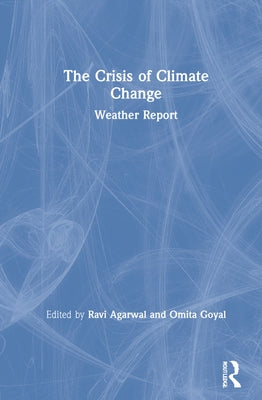 The Crisis of Climate Change: Weather Report by Agarwal, Ravi