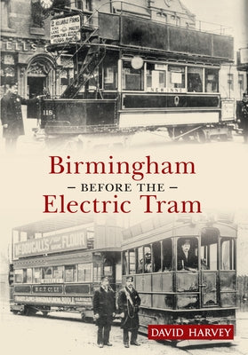 Birmingham Before the Electric Tram by Harvey, David