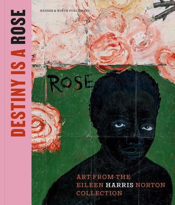 Destiny Is a Rose: Art from the Eileen Harris Norton Collection by Schaffner, Ingrid