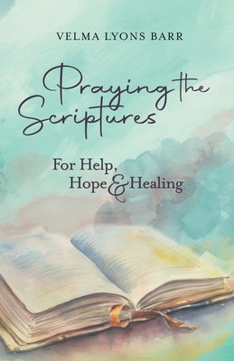 Praying The Scriptures For Help, Hope & Healing by Barr, Velma Lyons