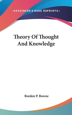 Theory Of Thought And Knowledge by Bowne, Borden P.