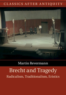 Brecht and Tragedy: Radicalism, Traditionalism, Eristics by Revermann, Martin