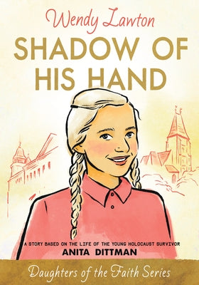 Shadow of His Hand: A Story Based on the Life of the Young Holocaust Survivor Anita Dittman by Lawton, Wendy