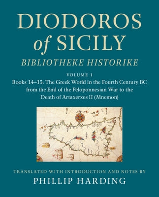 Diodoros of Sicily: Bibliotheke Historike: Volume 1, Books 14-15: The Greek World in the Fourth Century BC from the End of the Peloponnesian War to th by Harding, Phillip