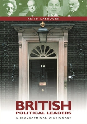 British Political Leaders: A Biographical Dictionary by Laybourn, Keith