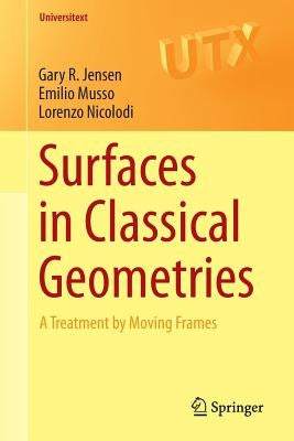 Surfaces in Classical Geometries: A Treatment by Moving Frames by Jensen, Gary R.