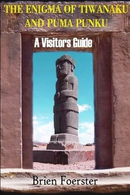 The Enigma Of Tiwanaku And Puma Punku: A Visitor's Guide by Foerster, Brien