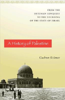 A History of Palestine: From the Ottoman Conquest to the Founding of the State of Israel by Krämer, Gudrun