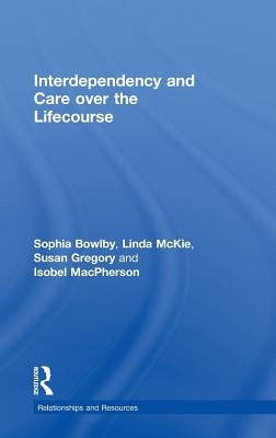 Interdependency and Care Over the Lifecourse by Bowlby, Sophia