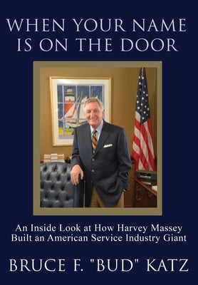 When Your Name Is on the Door: An Inside Look at How Harvey Massey Built an American Service Industry Giant by Katz, Bruce F. Bud