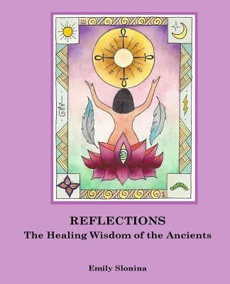 Reflections: The Healing Wisdom of the Ancients by Slonina, Emily