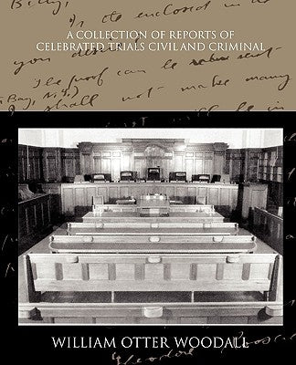 A Collection of Reports of Celebrated Trials Civil and Criminal by Woodall, William Otter