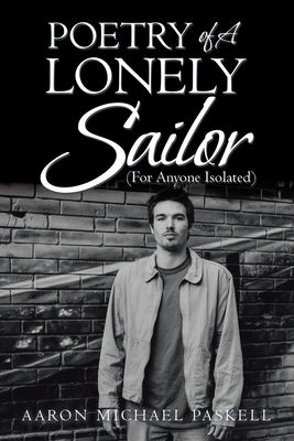 Poetry of a Lonely Sailor: (For Anyone Isolated) by Paskell, Aaron Michael